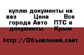 куплю документы на ваз 2108 › Цена ­ 1 - Все города Авто » ПТС и документы   . Крым